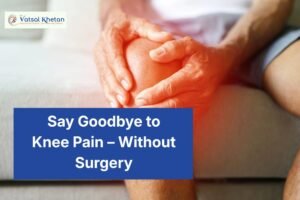 Non-Surgical Knee Pain Treatment in Gorakhpur: Options That Work